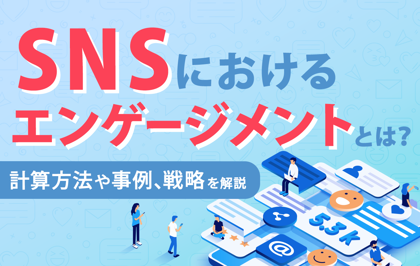 SNSにおけるエンゲージメントとは？計算方法や事例、戦略を解説