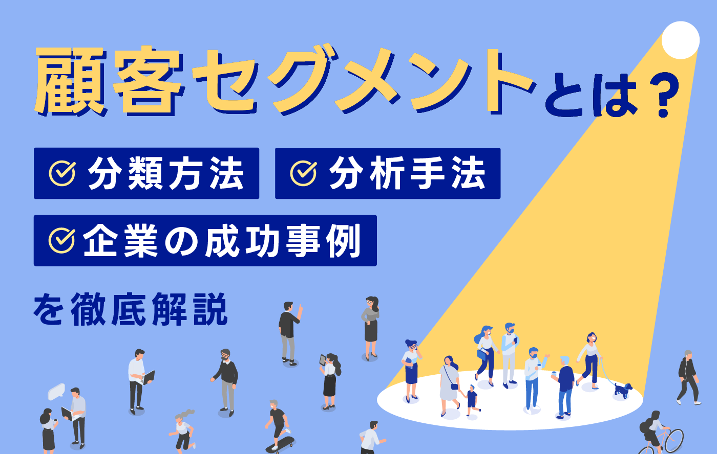 顧客セグメントとは?分類方法・分析手法・企業の成功事例を徹底解説