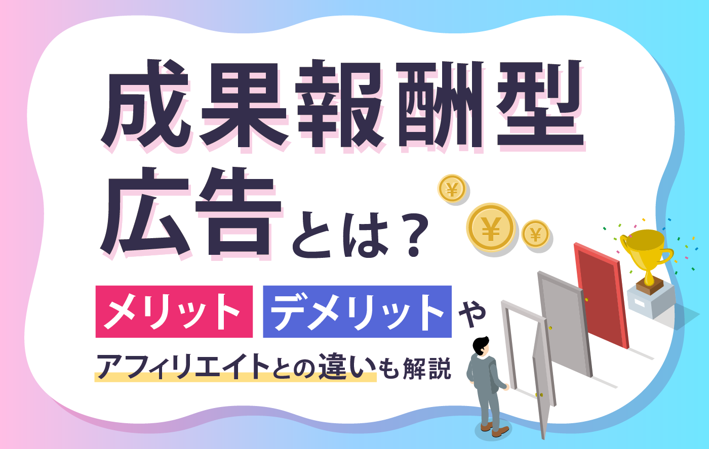 成果報酬型広告とは？メリットデメリットやアフィリエイトとの違いも解説