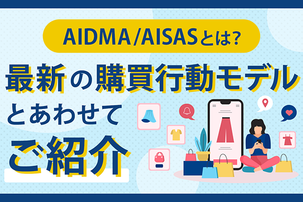 【AIDMA/AISASとは？】最新の購買行動モデルとあわせてご紹介