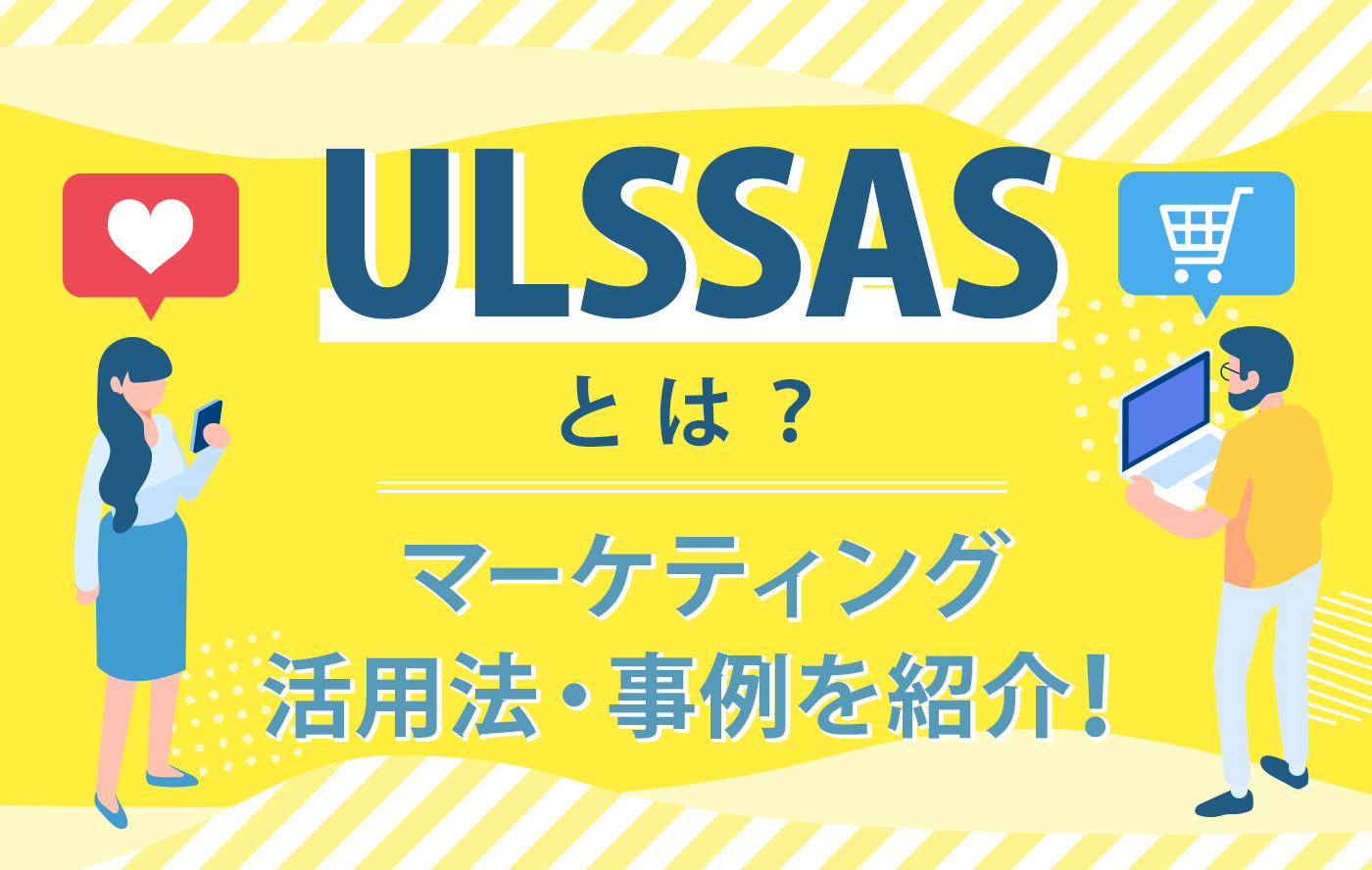 ULSSAS（ウルサス）とは？マーケティング活用法・事例を紹介！