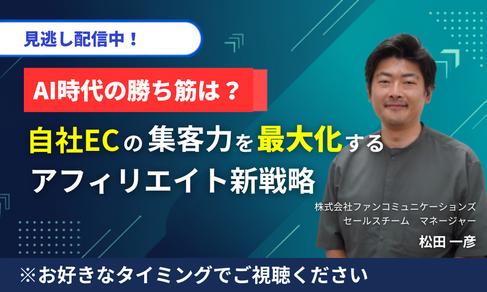 【見逃し配信】AI時代の勝ち筋は？自社ECの集客力を最大化するアフィリエイト新戦略