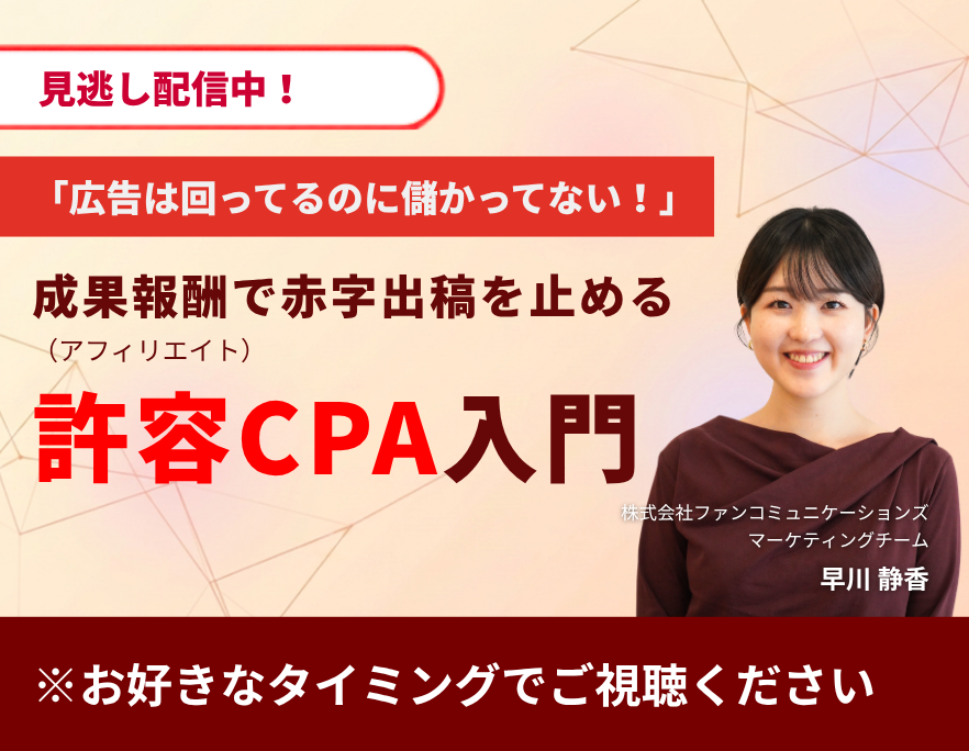 【見逃し配信】「広告は回ってるのに儲かってない！」成果報酬(アフィリエイト)で赤字出稿を止める許容CPA入門
