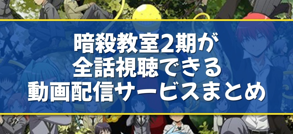 暗殺教室2期のアニメ配信はどこで見れる？無料の動画配信サービスを調査 - 動画配信Now