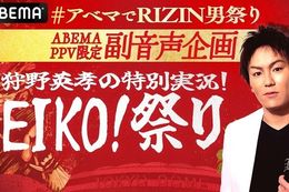 【RIZIN】ABEMA PPVで『RIZIN男祭り』の全試合完全生中継決定！狩野英孝さんの特別実況「EIKO！祭り」や抽選で100名に1万円が当たる「RIZIN未来予想クイズ」などの副音声企画も実施